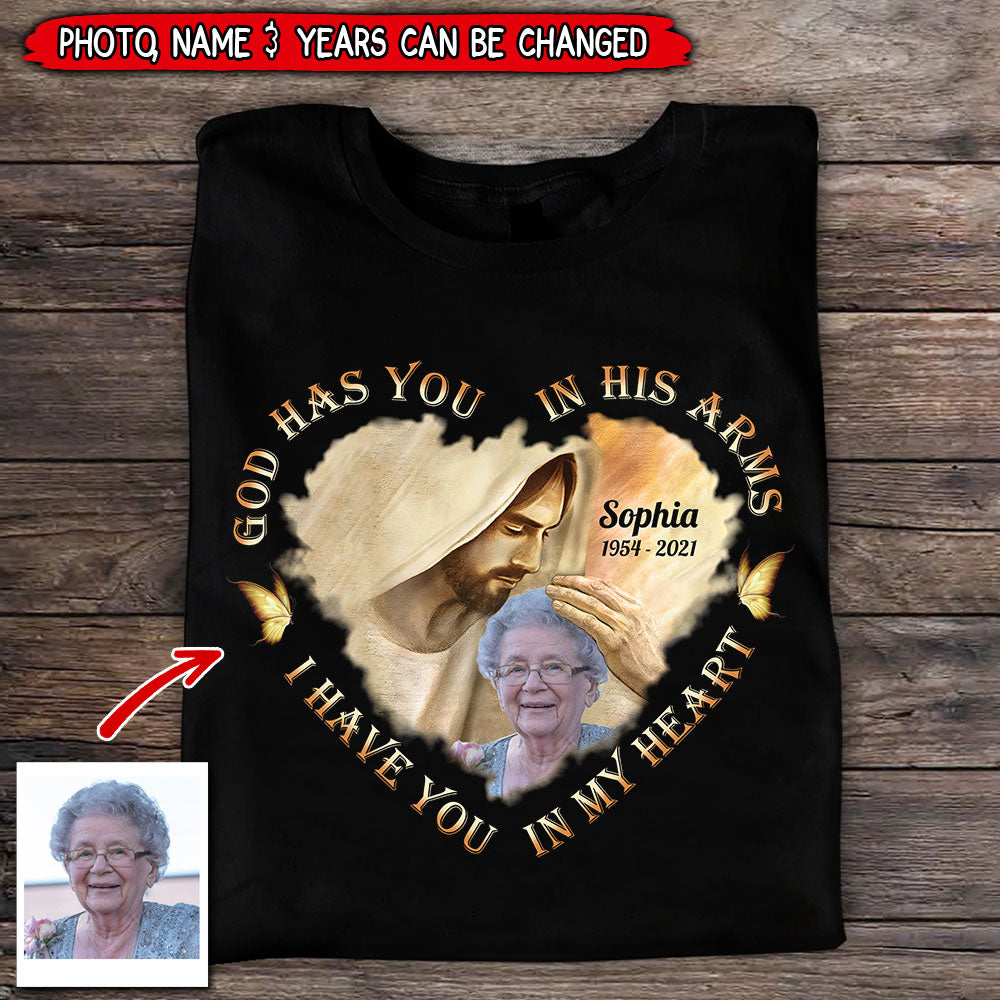 Memorial Gift, Upload Photo God Has You In His Arms, I Have You In My Heart Personalized T-shirt