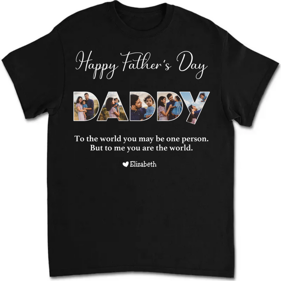 Father - To The World You May Be One Person Dad, But To Me You Are The World - Personalized Unisex T-shirt