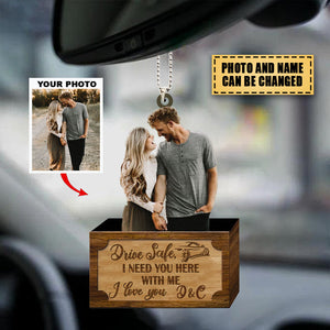 Personalized Car Hanging Ornament - Gift For Your Beloved Ones- Drive Safe I Need You Here With Me