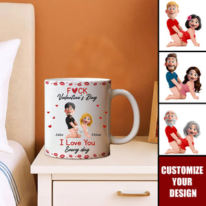 F*ck Valentine's Day I Love You Every Day - Fun Naughty Valentines Gifts For Her, Wife, Husband - Personalized Mug