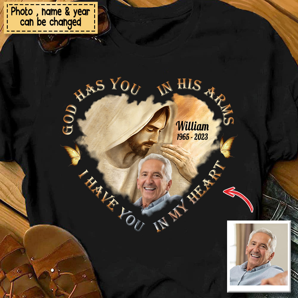 Memorial Gift, Upload Photo God Has You In His Arms, I Have You In My Heart Personalized T-shirt