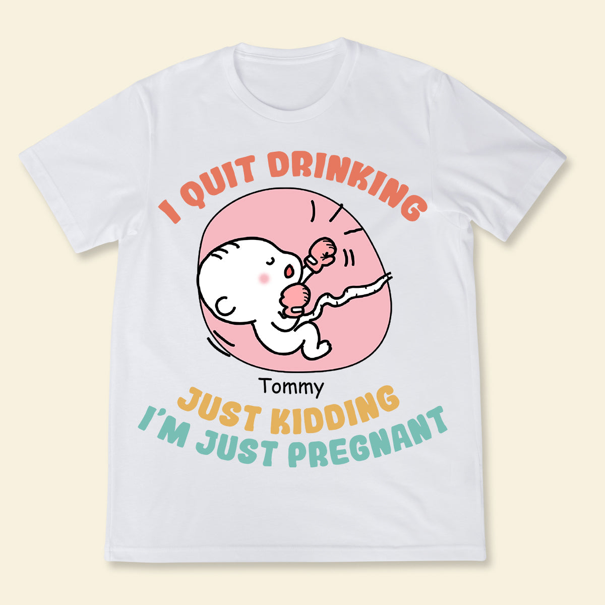 I Quit Drinking Just Kidding - Personalized Apparel - Gift For Soon To Be Mom, Expecting Mom, Mother's Day