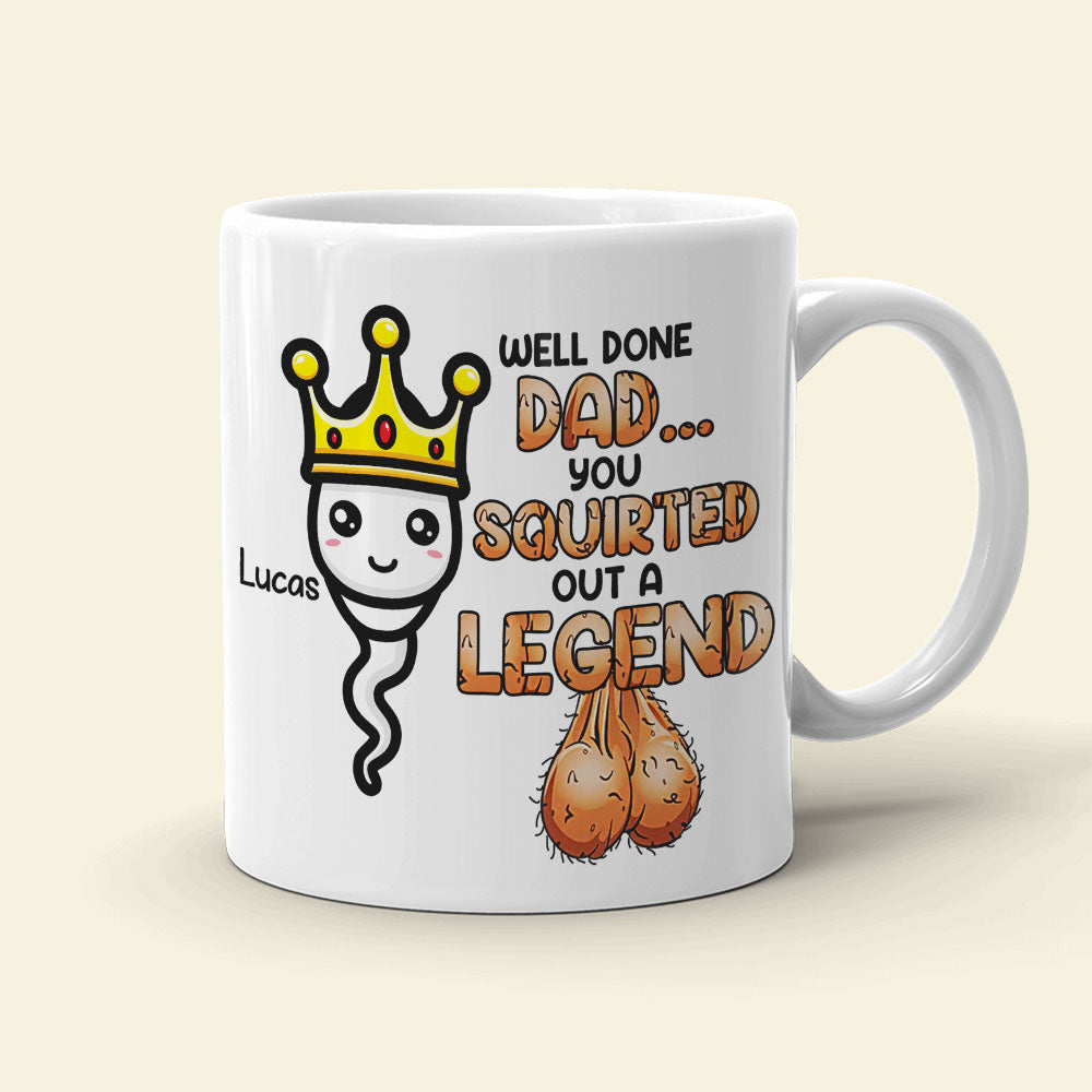 Well Done Dad, You Squirted Out A Legend, Personalized Mug, Gift For Dads