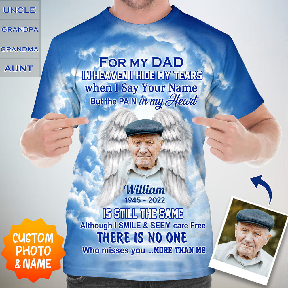 Memorial Upload Photo, In Heaven I Hide My Tears When I Say Your Name But The Pain In My Heart Personalized 3D T-Shirt