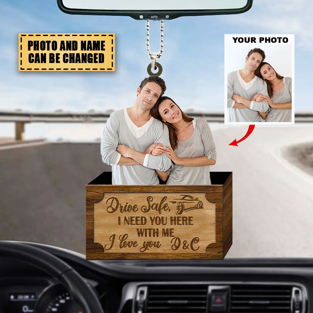 Personalized Car Hanging Ornament - Gift For Your Beloved Ones- Drive Safe I Need You Here With Me