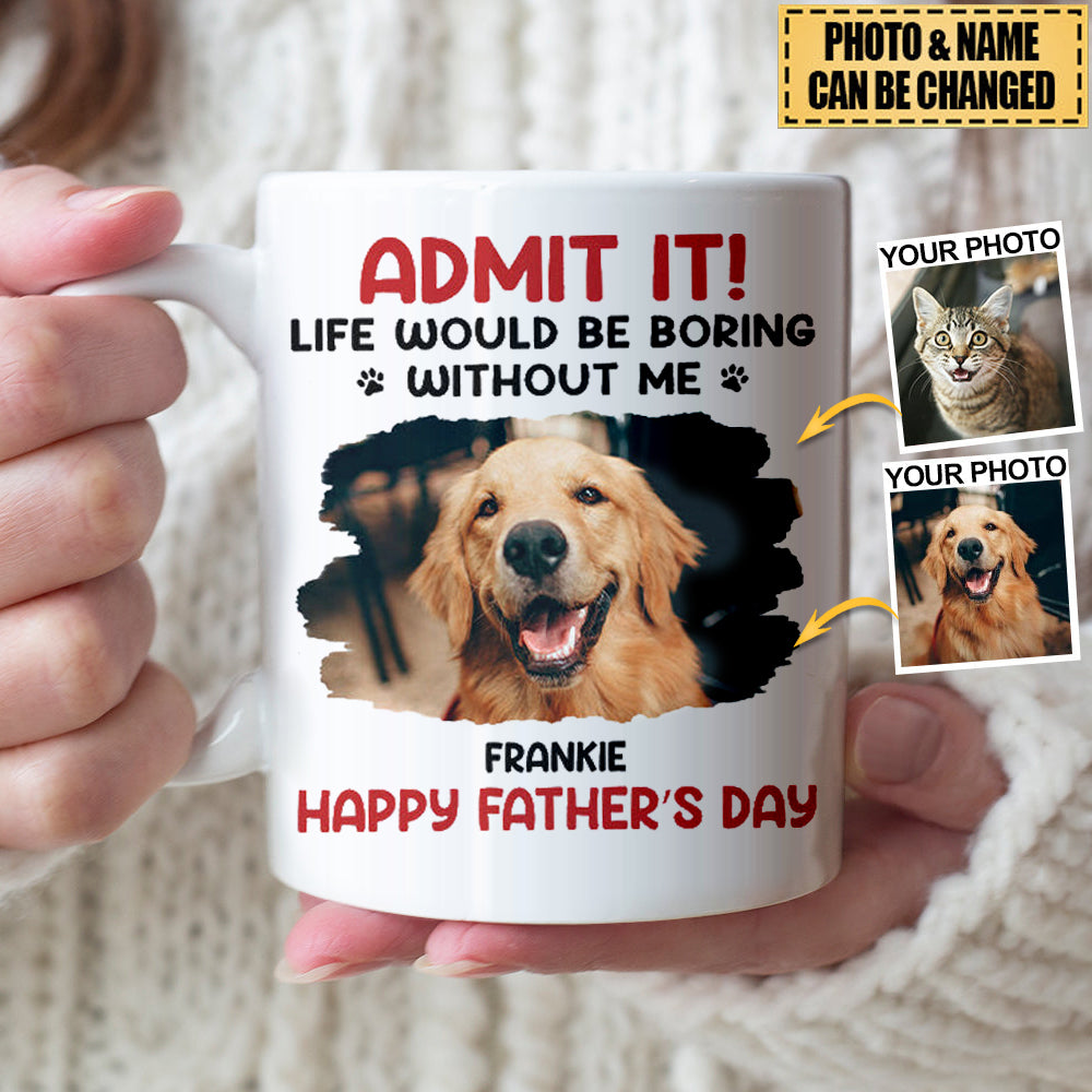 Custom Photo Life Would Be Boring Without Me - Dog & Cat Personalized Mug