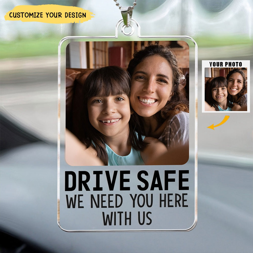 Drive Safe We Need You Here - Personalized Car Photo Ornament