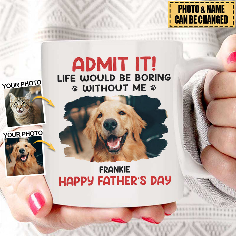 Custom Photo Life Would Be Boring Without Me - Dog & Cat Personalized Mug