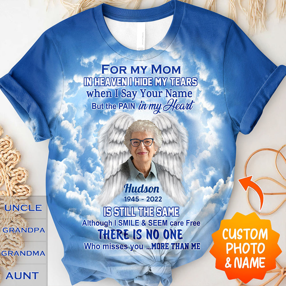 Memorial Upload Photo, In Heaven I Hide My Tears When I Say Your Name But The Pain In My Heart Personalized 3D T-Shirt