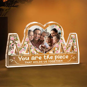 You Are The Piece That Holds Us Together - Personalized Mom Shaped Acrylic Plaque - Birthday Mother's Day Gift For Mom, Mum