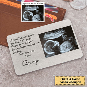 Metal Wallet Card - Love Bump - I Know I'm Not Here Yet But I Already Know How Lucky I Am To Have You As My Daddy - Father's Day Gift from Photo